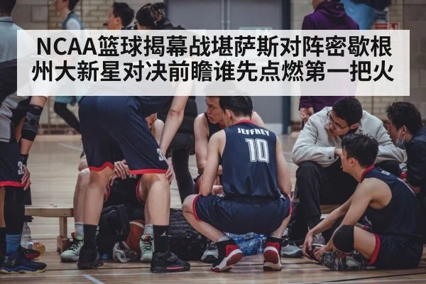 NCAA篮球揭幕战堪萨斯对阵密歇根州大新星对决前瞻谁先点燃第一把火